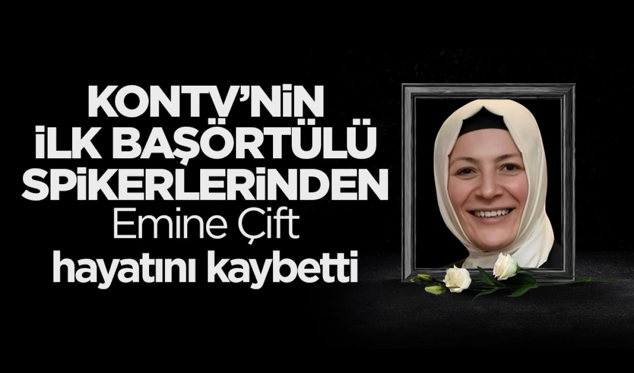 KONTV’nin ilk başörtülü spikerlerinden Emine Çift hayatını kaybetti