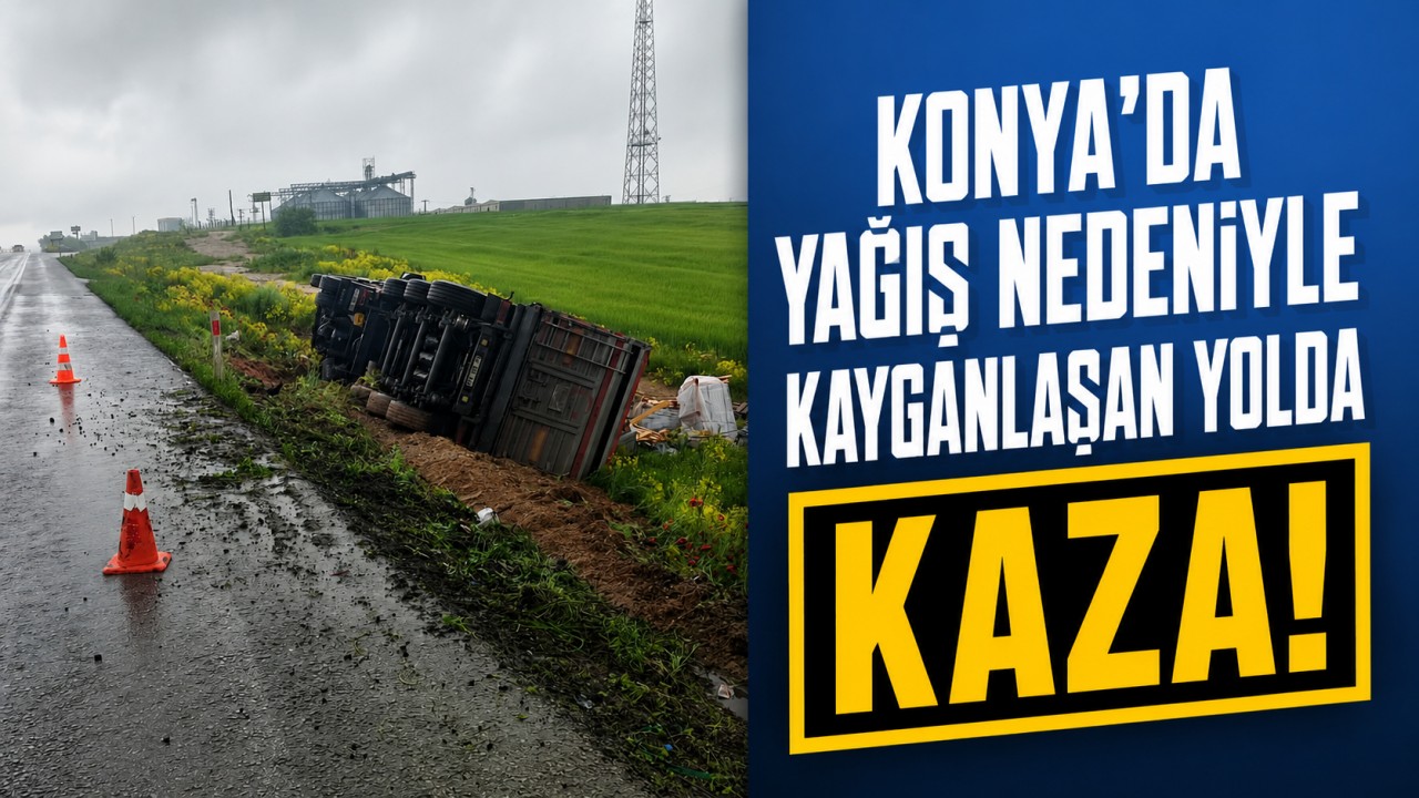 Konya'da yağış nedeniyle kayganlaşan yolda kaza!