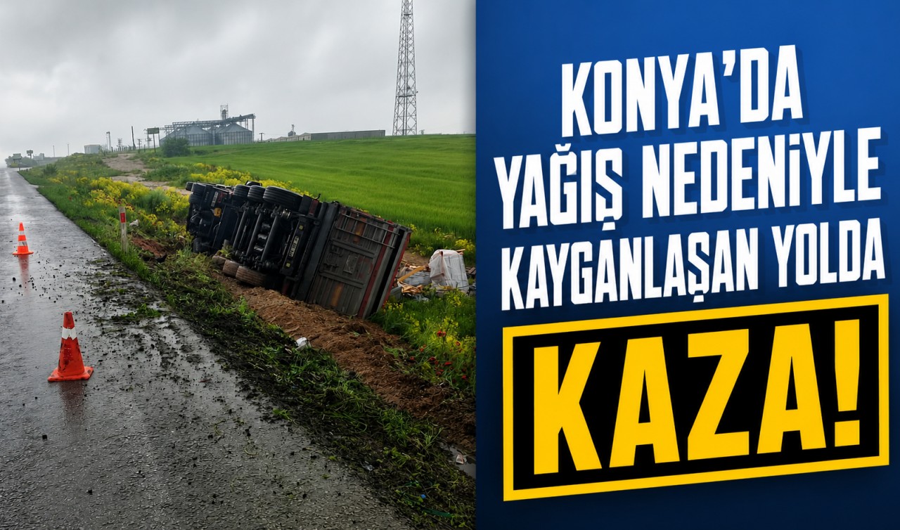 Konya'da yağış nedeniyle kayganlaşan yolda kaza!