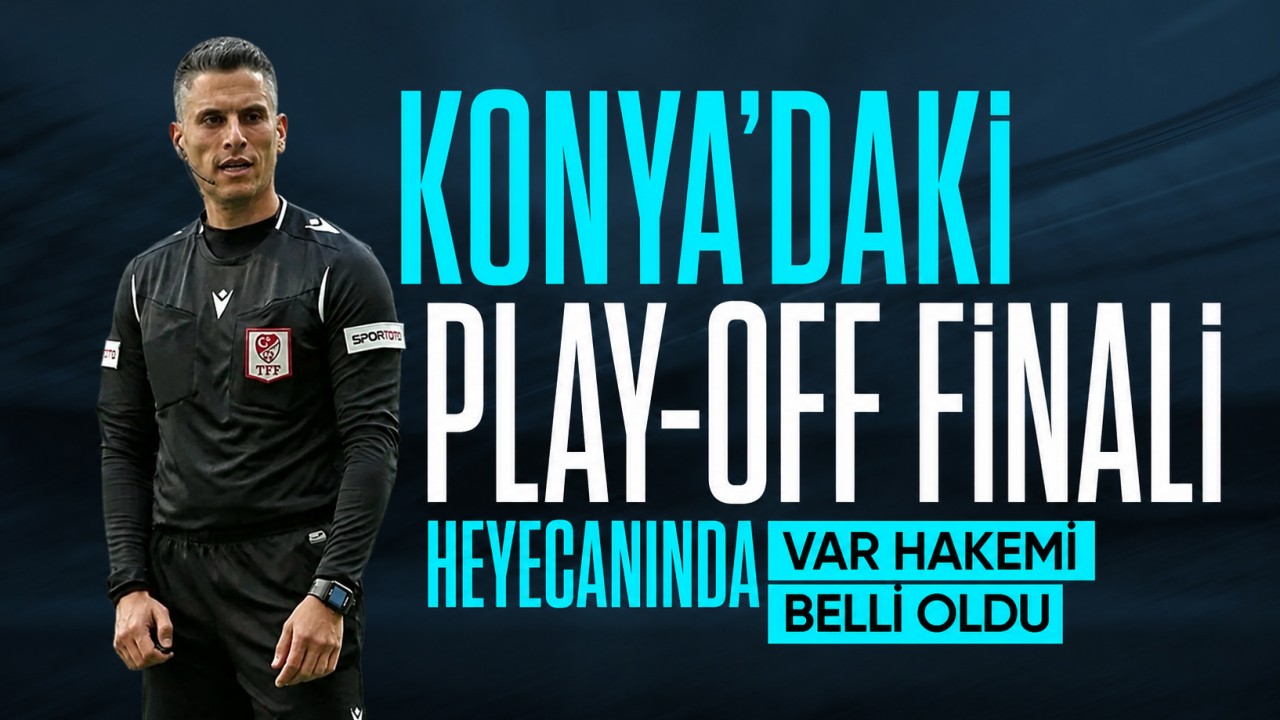 Konya'daki Play-Off Finali heyecanında VAR hakemi belli oldu