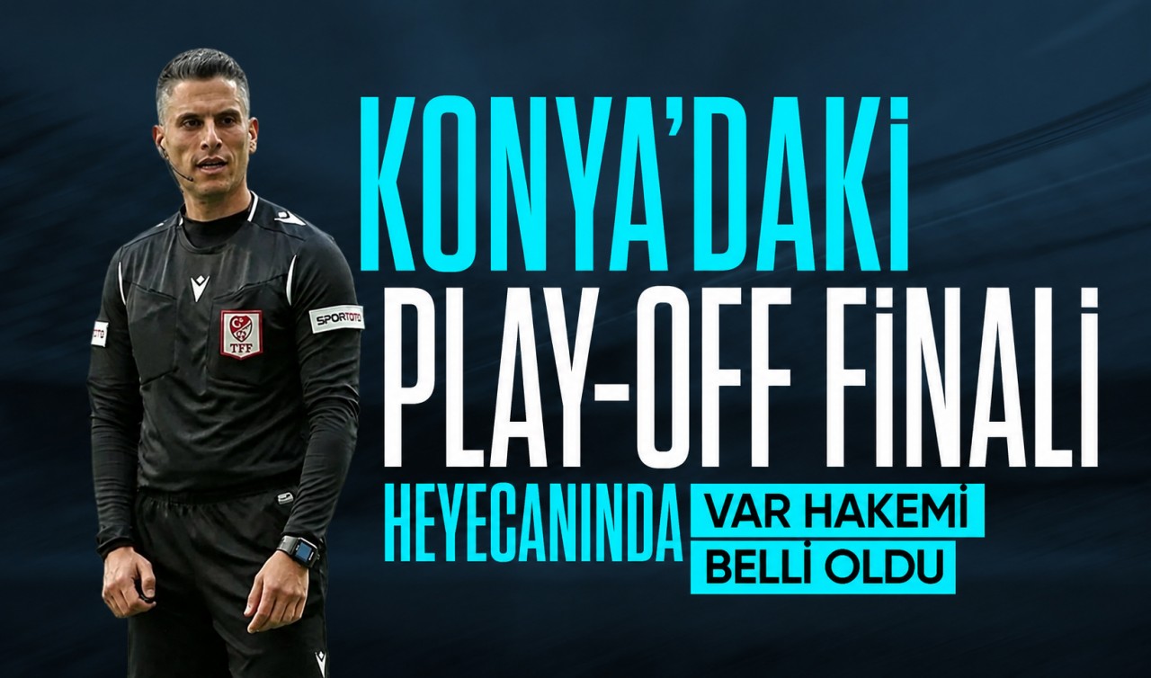 Konya'daki Play-Off Finali heyecanında VAR hakemi belli oldu