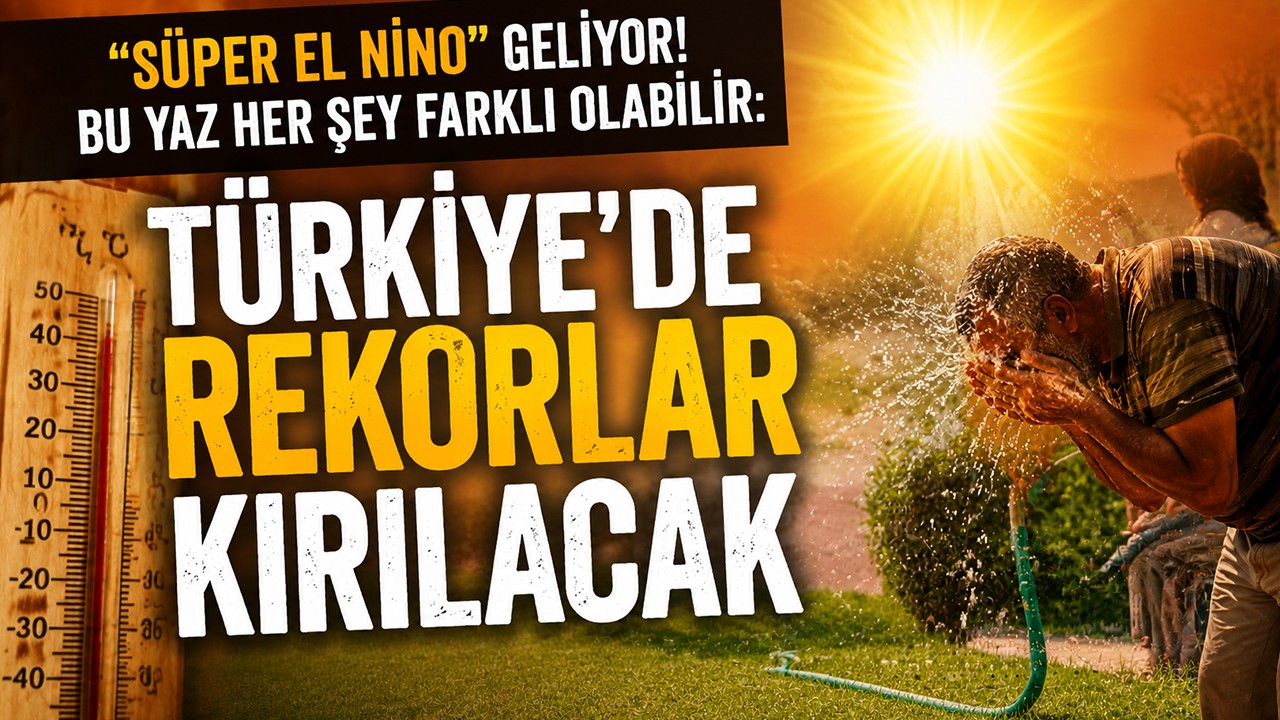 "Süper El Nino" geliyor! Bu yaz her şey farklı olabilir: Türkiye'de rekorlar kırılacak