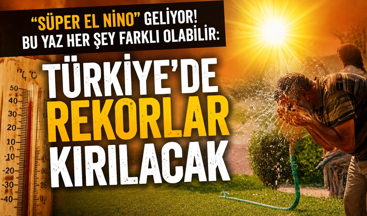 "Süper El Nino" geliyor! Bu yaz her şey farklı olabilir: Türkiye'de rekorlar kırılacak
