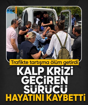 Trafikte tartışma ölüm getirdi: Kalp krizi geçiren sürücü hayatını kaybetti