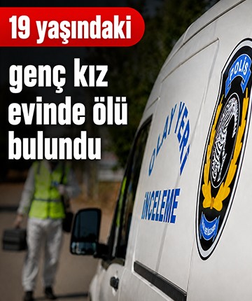 19 yaşındaki genç kız evinde ölü bulundu