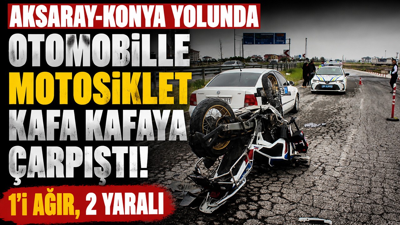 Aksaray-Konya yolunda otomobille motosiklet kafa kafaya çarpıştı! 1'i ağır, 2 yaralı