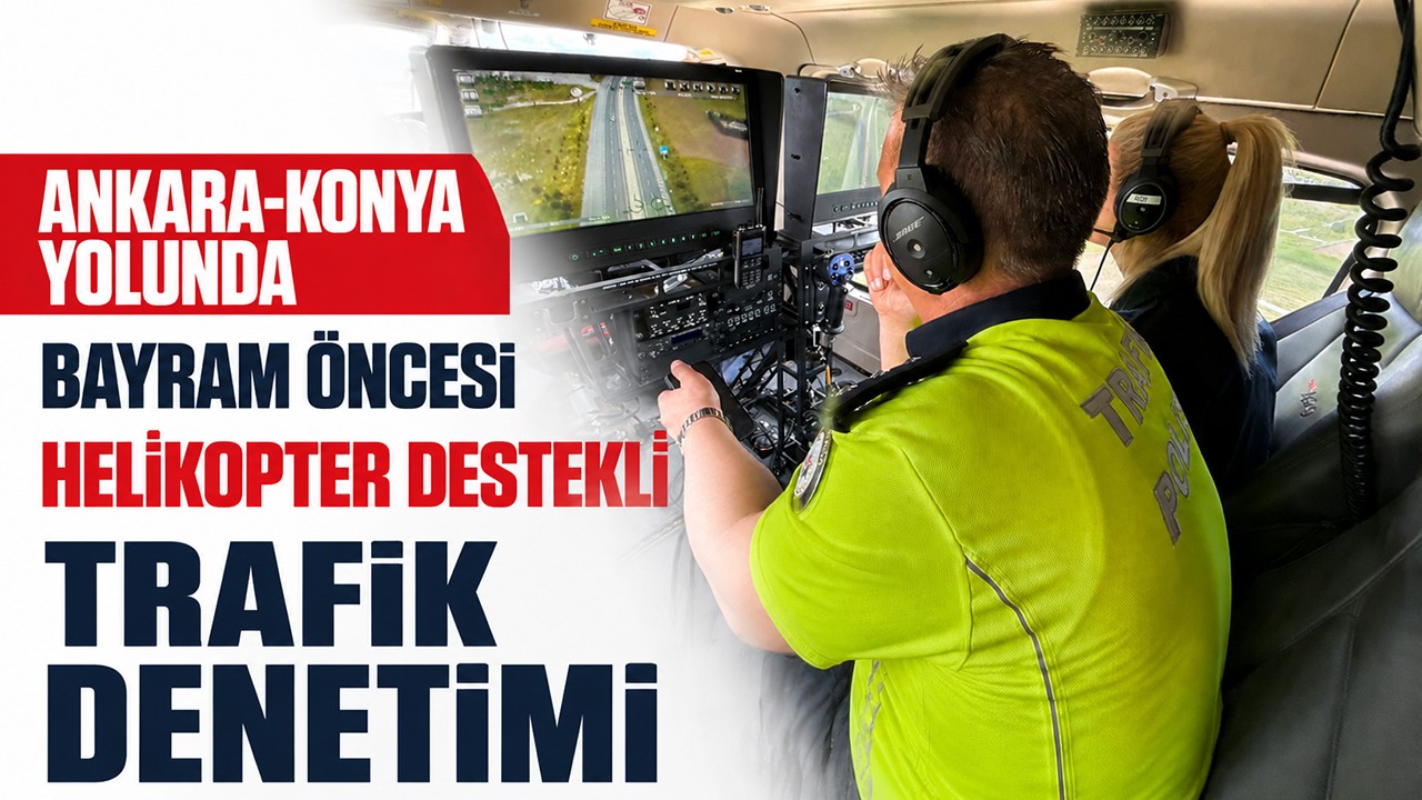 Ankara-Konya yolunda bayram öncesi helikopter destekli trafik denetimi