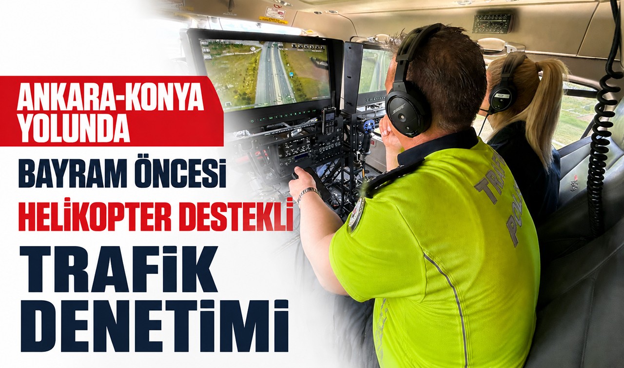 Ankara-Konya yolunda bayram öncesi helikopter destekli trafik denetimi