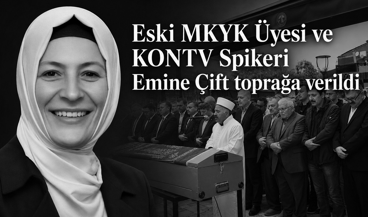 Eski MKYK Üyesi ve KONTV Spikeri Emine Çift toprağa verildi
