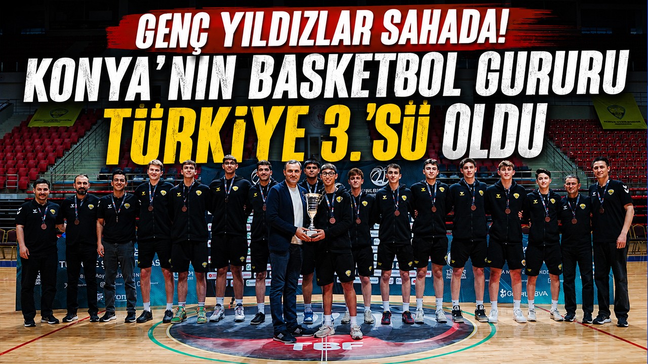 Genç yıldızlar sahada! Konya’nın basketbol gururu Türkiye 3.’sü oldu