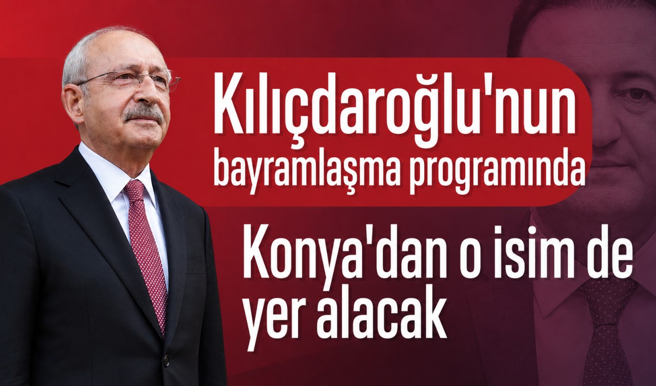 Kılıçdaroğlu'nun bayramlaşma programında Konya'dan o isimde yer alacak