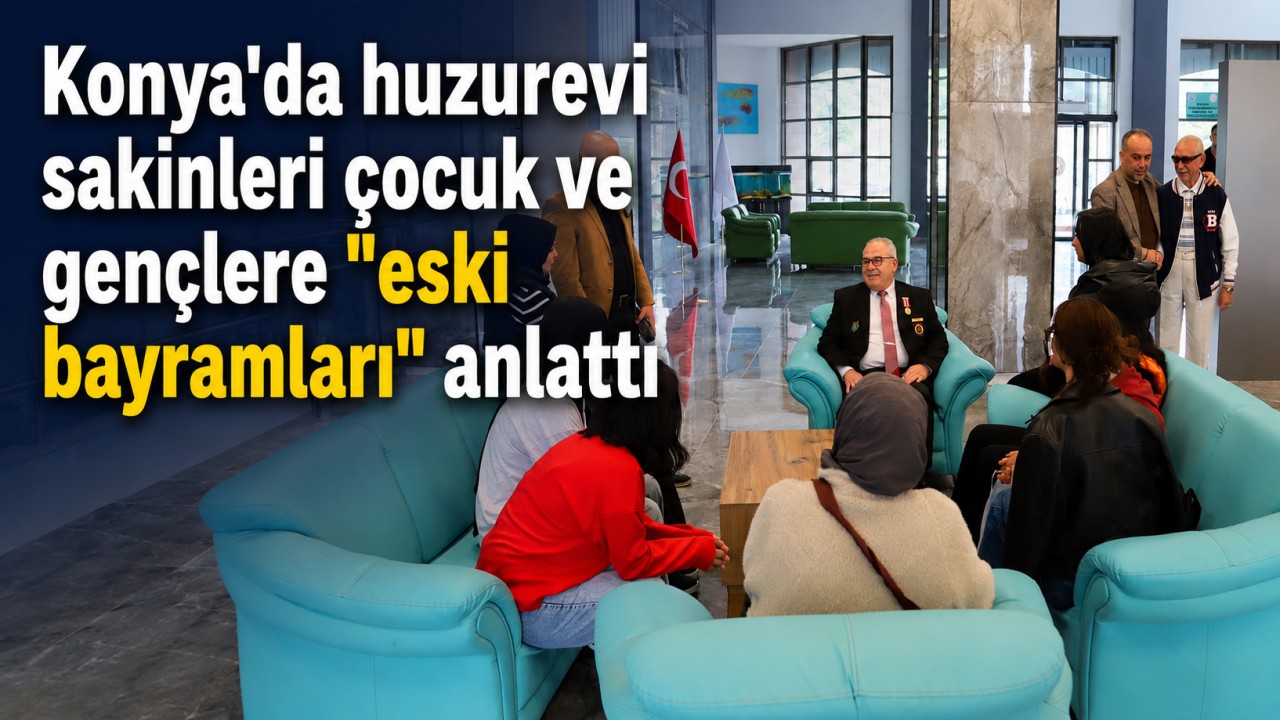 Konya'da huzurevi sakinleri çocuk ve gençlere "eski bayramları" anlattı