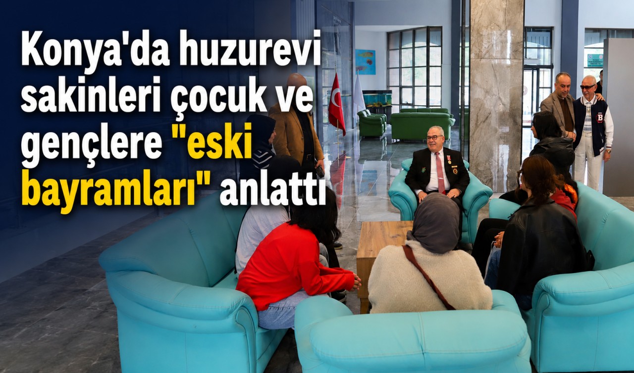 Konya'da huzurevi sakinleri çocuk ve gençlere "eski bayramları" anlattı