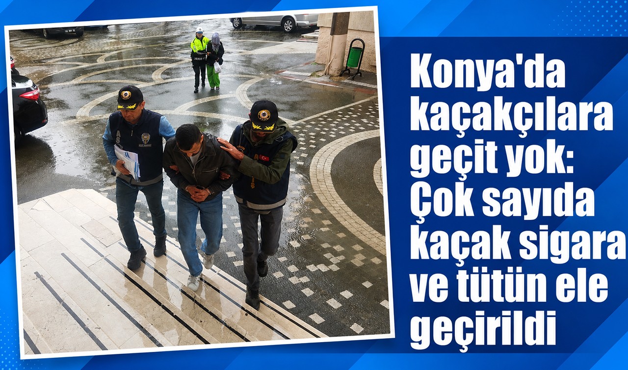 Konya'da kaçakçılara geçit yok: Çok sayıda kaçak sigara ve tütün ele geçirildi