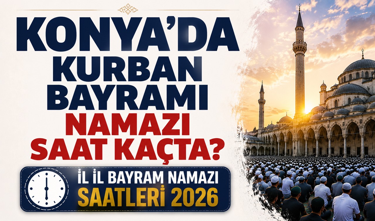 Konya'da Kurban Bayramı namazı saat kaçta? İl il bayram namazı saatleri 2026