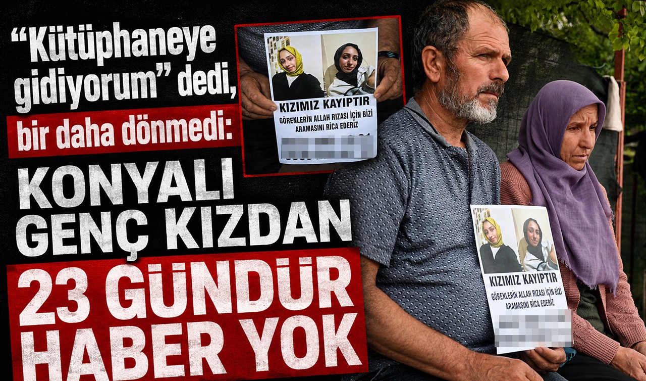 “Kütüphaneye gidiyorum” dedi, bir daha dönmedi: Konyalı genç kızdan 23 gündür haber yok
