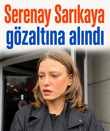 Serenay Sarıkaya gözaltına alındı