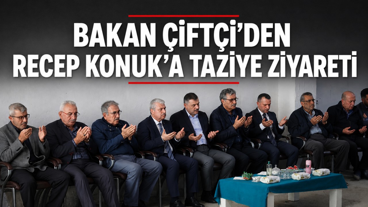 Bakan Çiftçi’den Recep Konuk’a taziye ziyareti