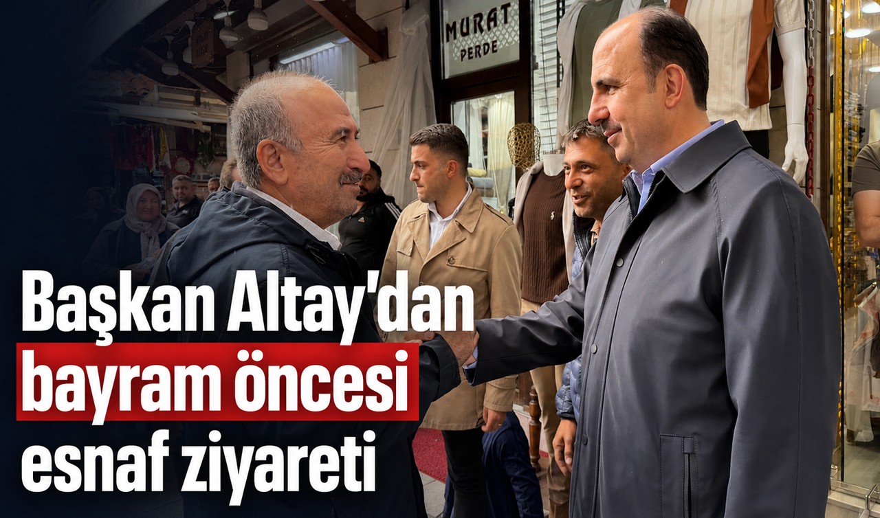 Başkan Altay’dan bayram öncesi esnaf ziyareti