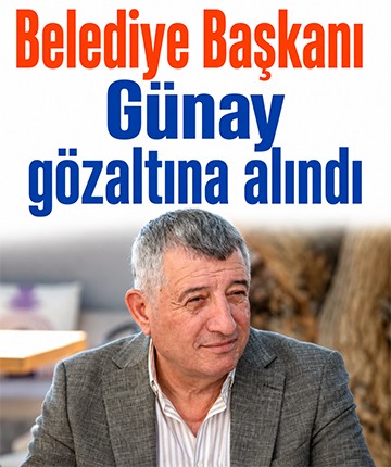 Belediye Başkanı Günay gözaltına alındı
