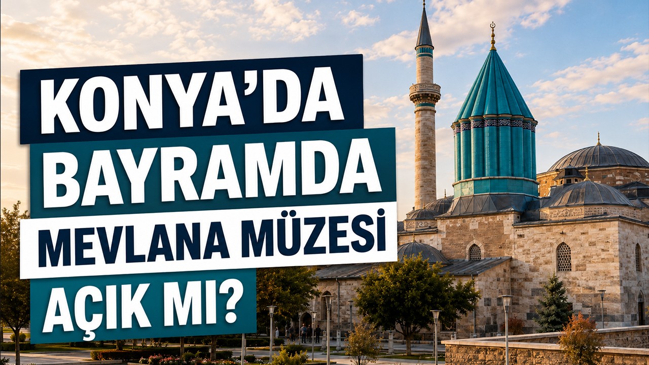 Konya'da bayramda Mevlana Müzesi açık mı?