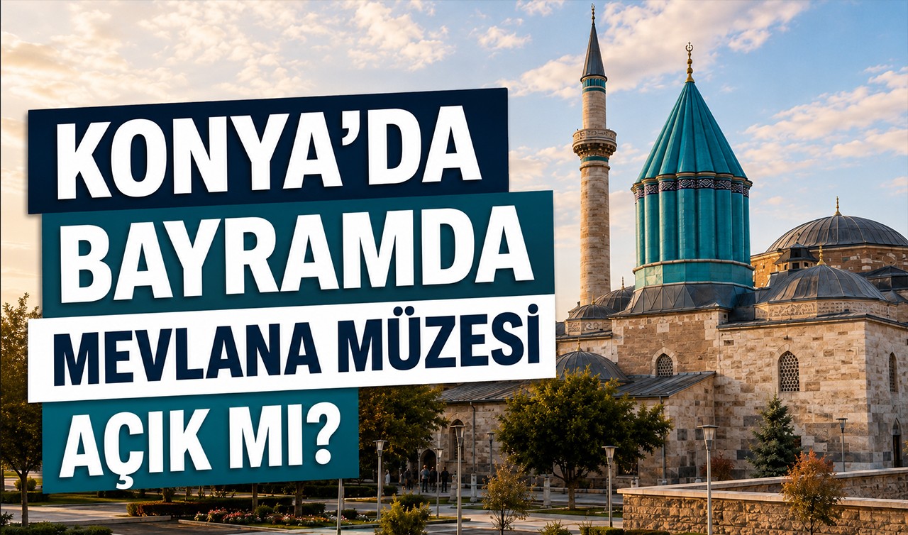 Konya'da bayramda Mevlana Müzesi açık mı?