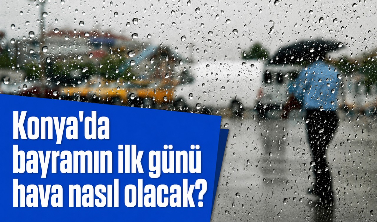 Konya'da bayramın ilk günü hava nasıl olacak?