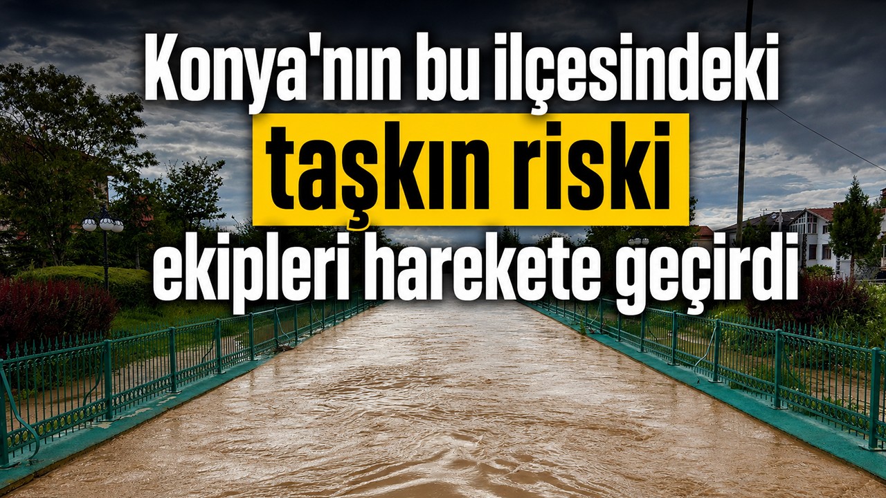 Konya'nın bu ilçesindeki taşkın riski ekipleri harekete geçirdi