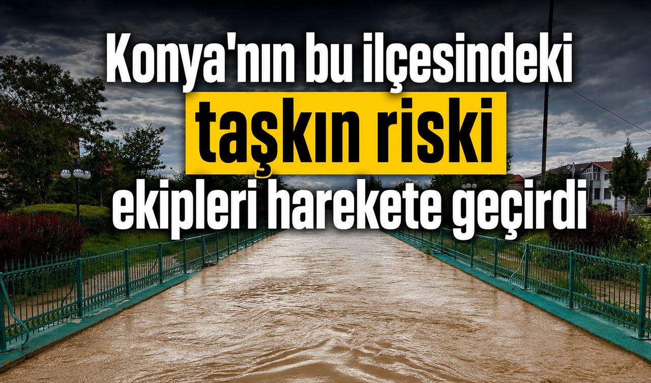 Konya'nın bu ilçesindeki taşkın riski ekipleri harekete geçirdi