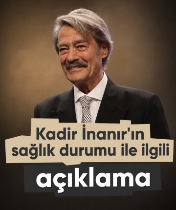 Kadir İnanır'ın sağlık durumu ile ilgili açıklama