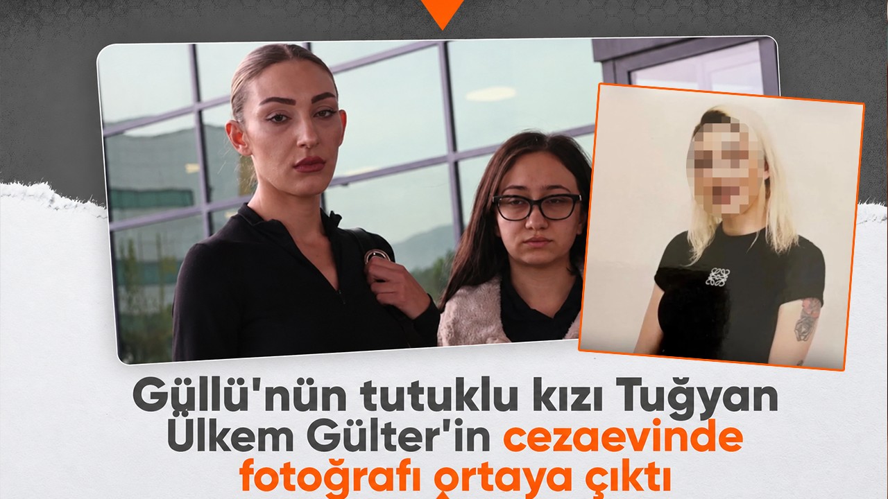 Güllü'nün tutuklu kızı Tuğyan Ülkem Gülter'in cezaevinde fotoğrafı ortaya çıktı