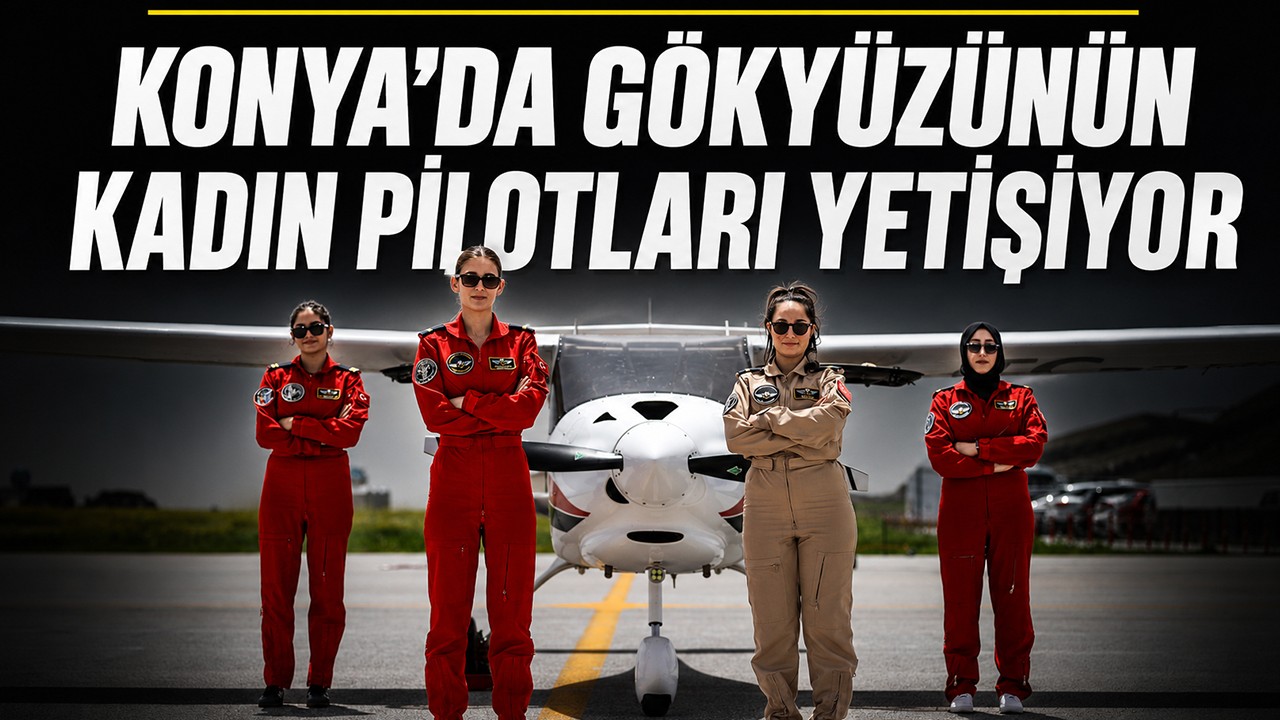Konya’da gökyüzünün kadın pilotları yetişiyor