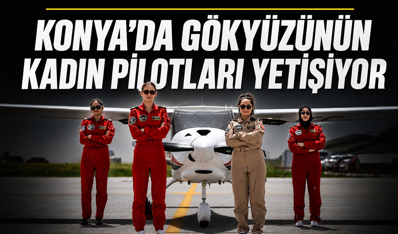 Konya’da gökyüzünün kadın pilotları yetişiyor