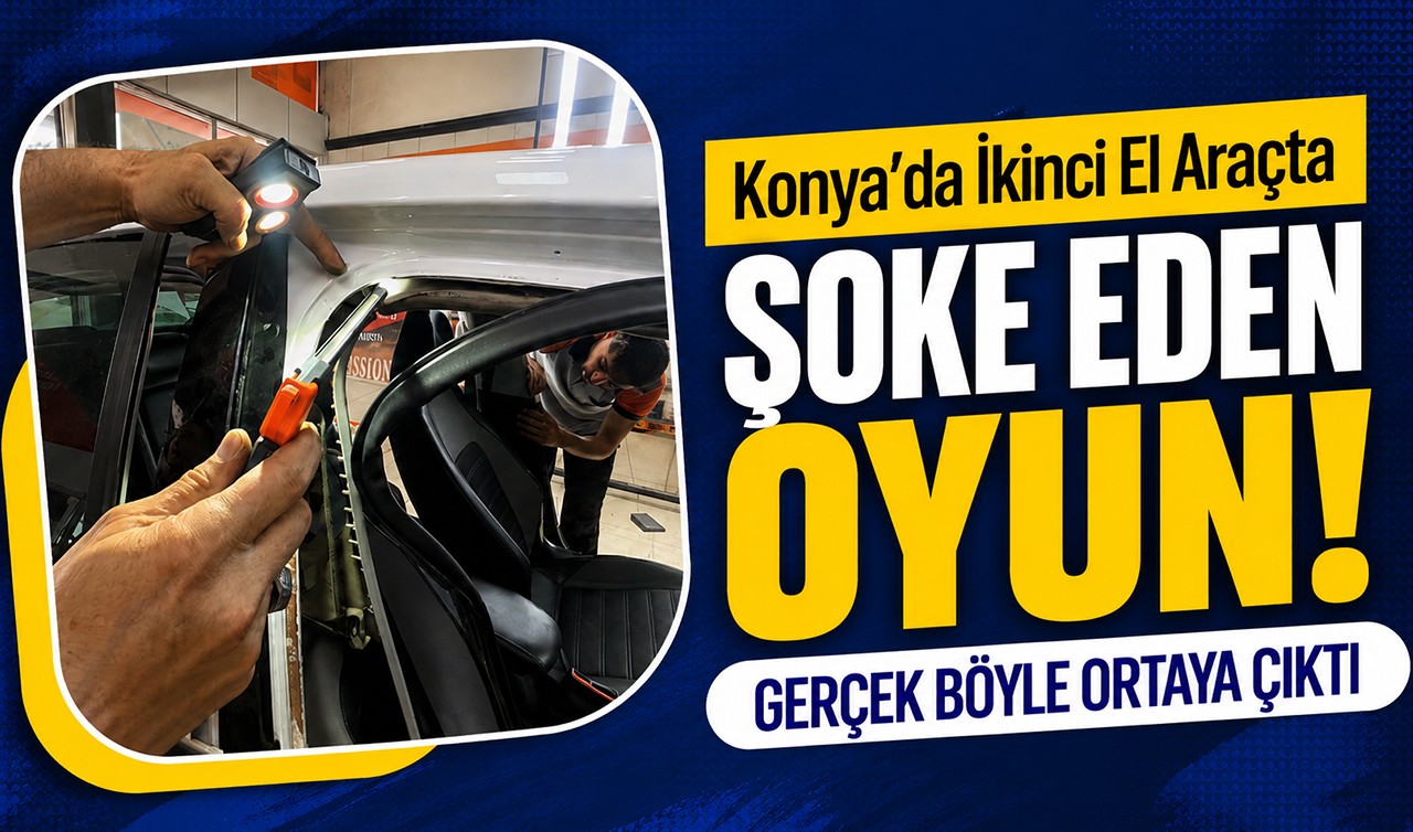 Konya’da ikinci el araçta şoke eden oyun! Gerçek böyle ortaya çıktı