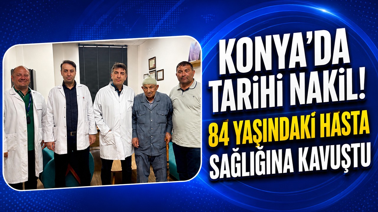 Konya'da tarihi nakil! 84 yaşındaki hasta sağlığına kavuştu