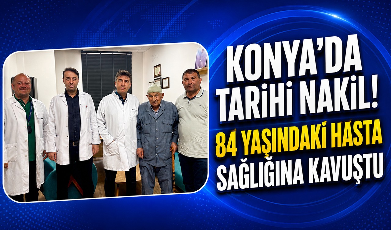 Konya'da tarihi nakil! 84 yaşındaki hasta sağlığına kavuştu