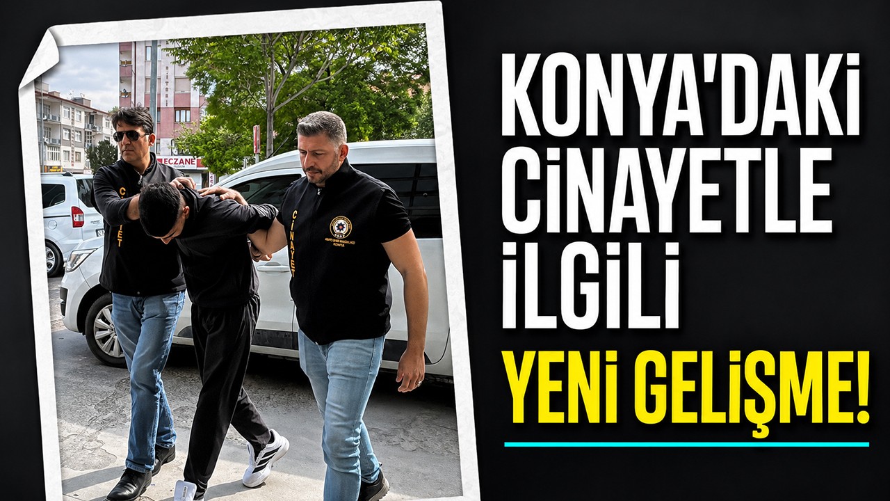 Konya'daki cinayetle ilgili yeni gelişme!