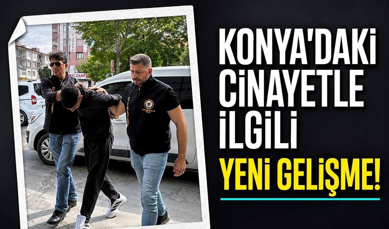 Konya'daki cinayetle ilgili yeni gelişme!