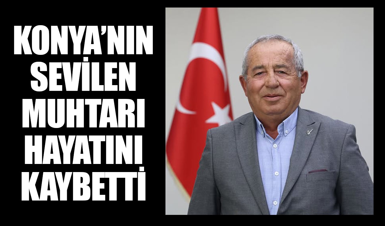Konya'nın sevilen muhtarı hayatını kaybetti