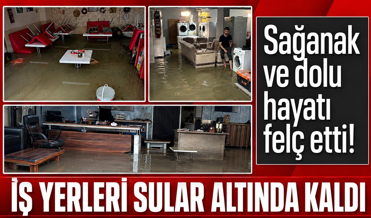 Sağanak ve dolu hayatı felç etti! İş yerleri sular altında kaldı