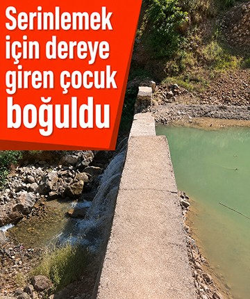 Serinlemek için dereye giren çocuk boğuldu