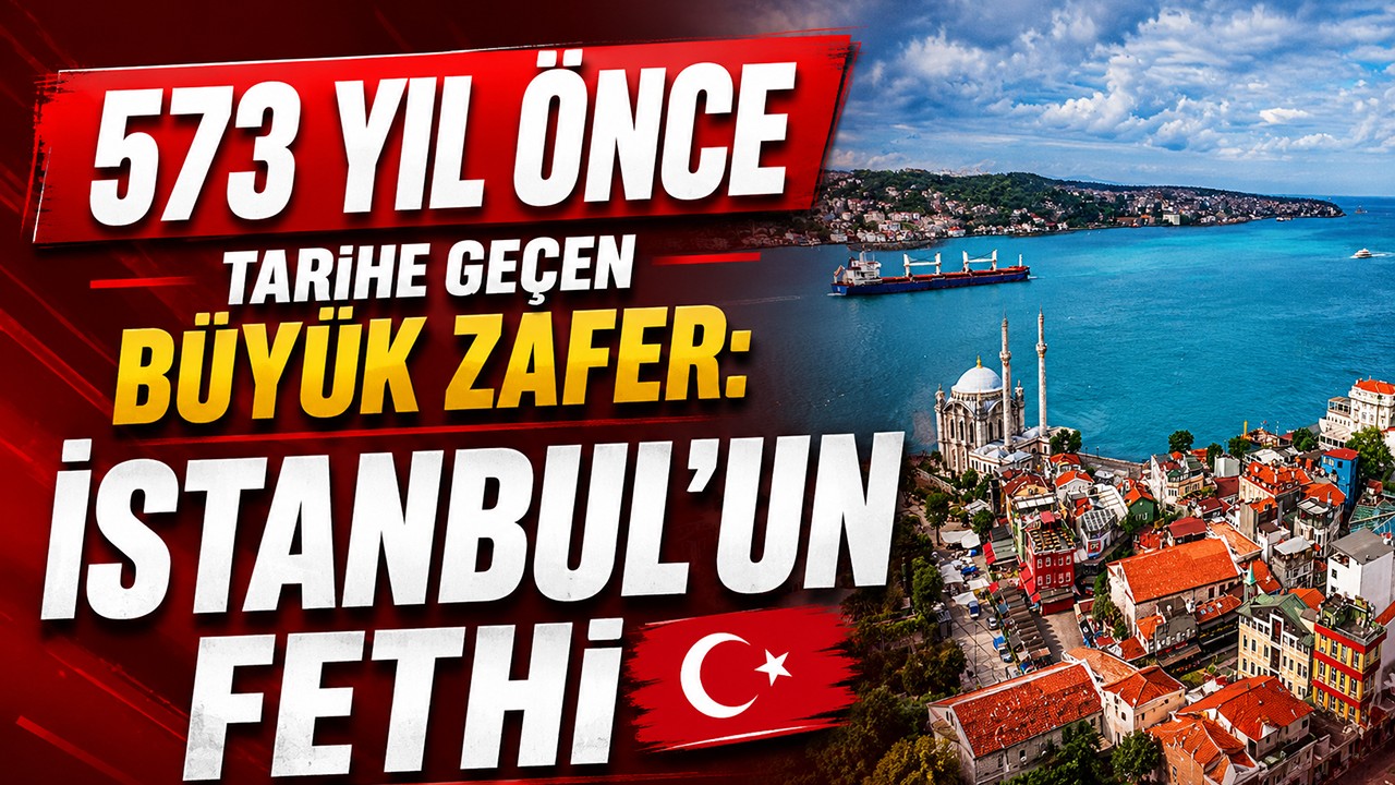 573 yıl önce tarihe geçen büyük zafer: İstanbul’un fethi