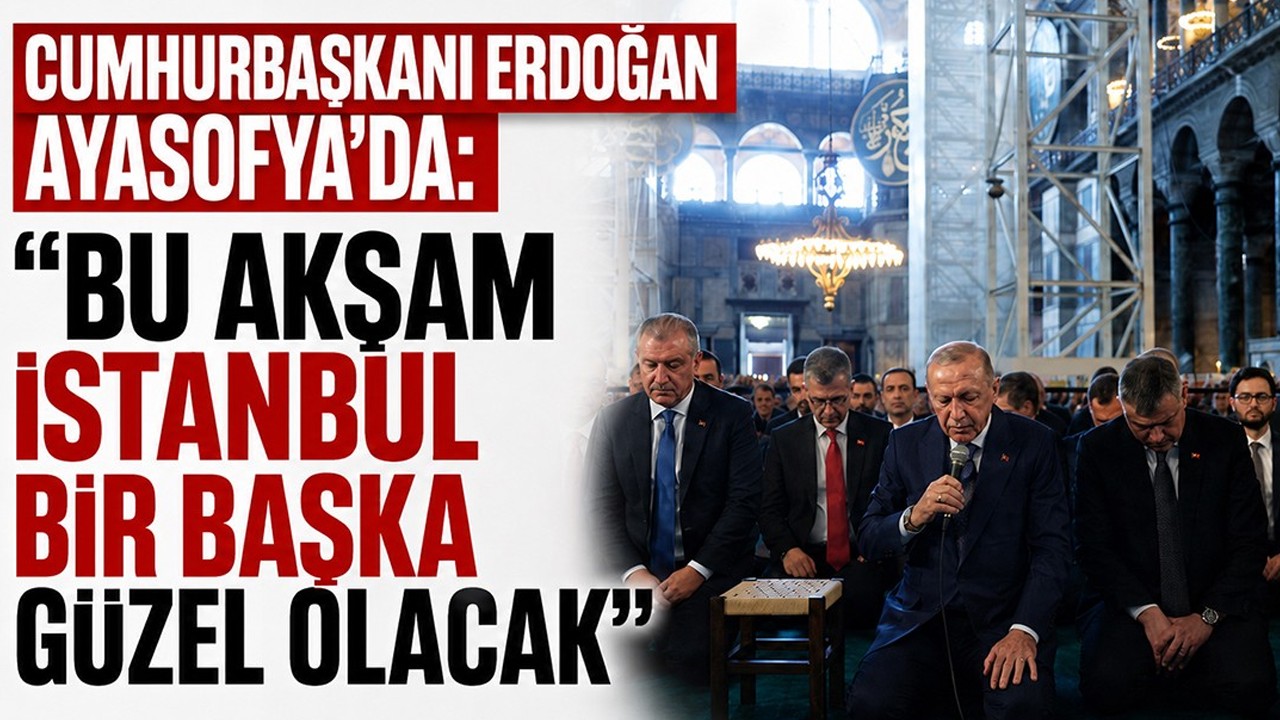 Cumhurbaşkanı Erdoğan Ayasofya'da: "Bu akşam İstanbul bir başka güzel olacak"