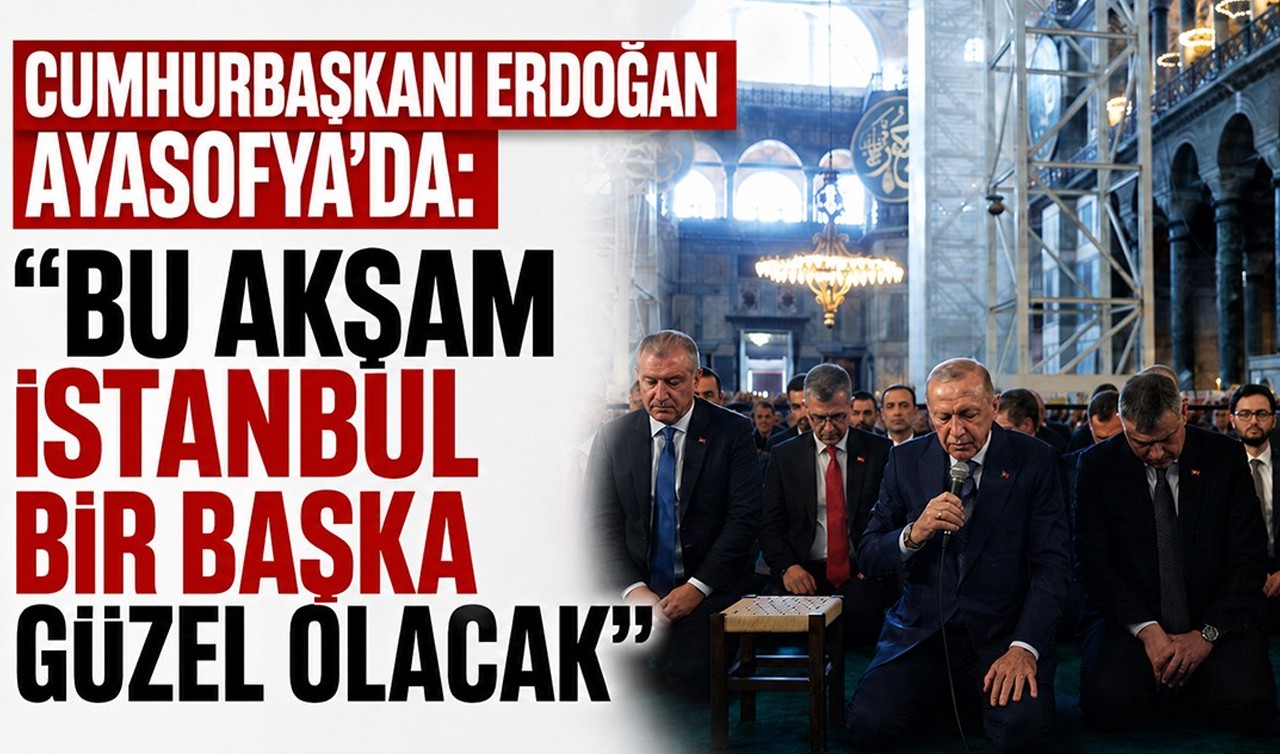 Cumhurbaşkanı Erdoğan Ayasofya'da: "Bu akşam İstanbul bir başka güzel olacak"
