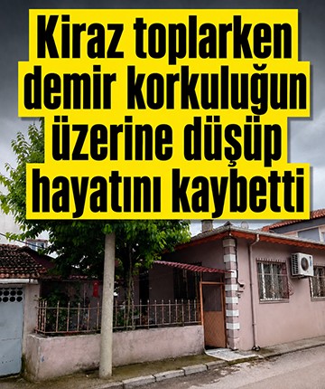 Kiraz toplarken demir korkuluğun üzerine düşüp hayatını kaybetti