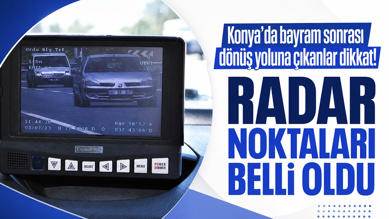 Konya’da bayram sonrası dönüş yoluna çıkanlar dikkat! Radar noktaları belli oldu