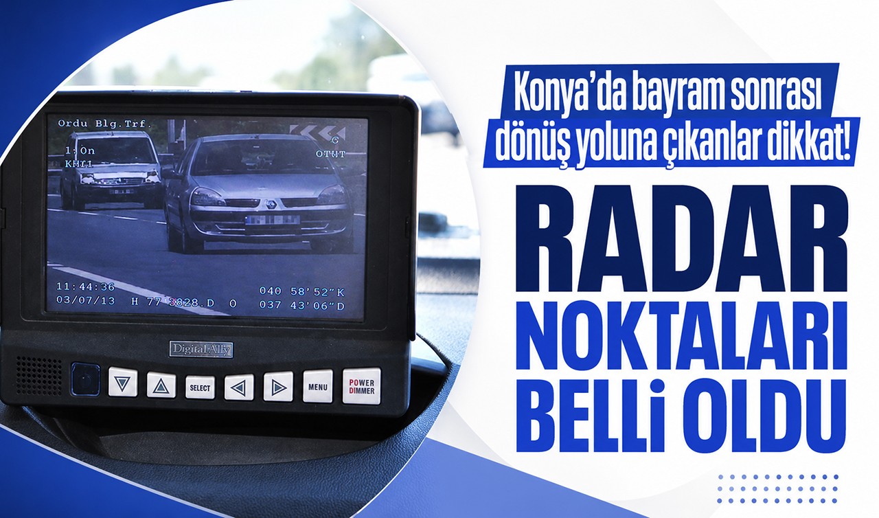 Konya’da bayram sonrası dönüş yoluna çıkanlar dikkat! Radar noktaları belli oldu