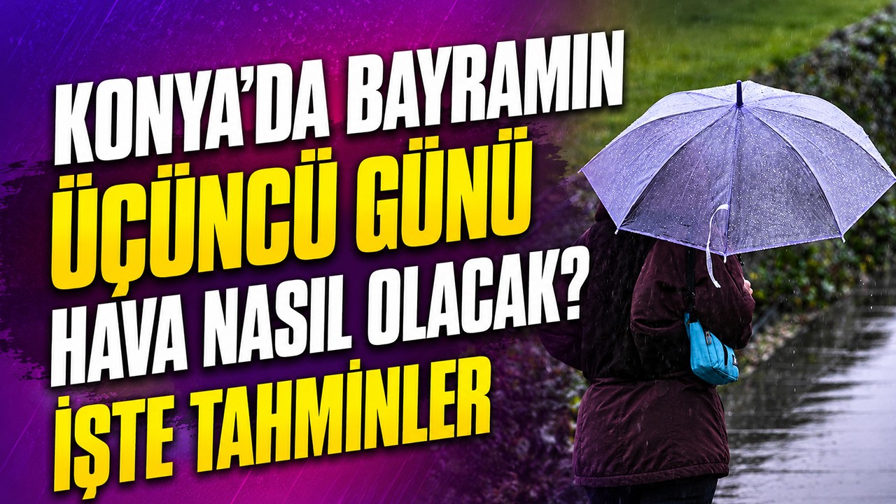 Konya’da bayramın üçüncü günü hava nasıl olacak? İşte tahminler