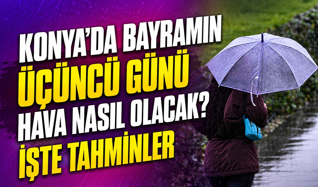 Konya’da bayramın üçüncü günü hava nasıl olacak? İşte tahminler