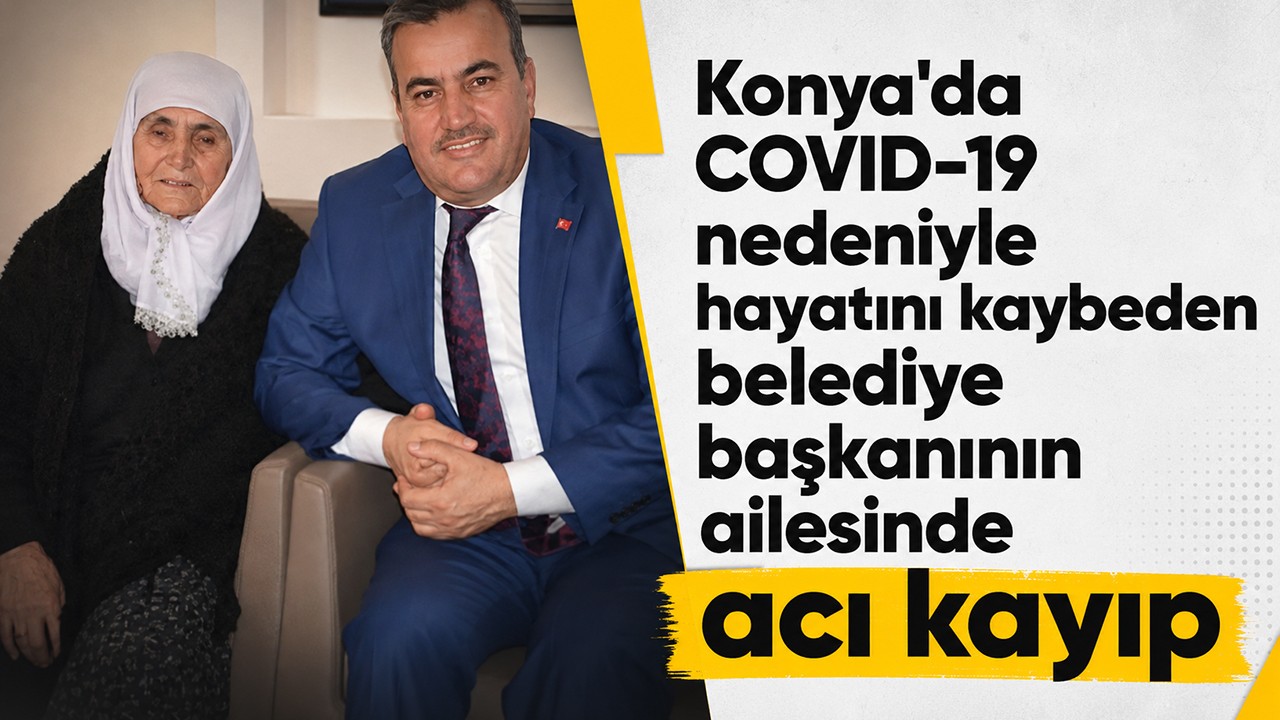 Konya'da COVID-19 nedeniyle hayatını kaybeden belediye başkanının ailesinde acı kayıp